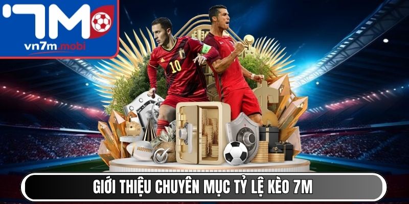 Giới thiệu chuyên mục tỷ lệ kèo 7M