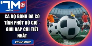 Cá Độ Bóng Đá Có Tính Phút Bù Giờ