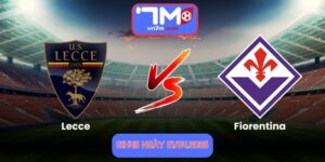 Nhận Định Lecce Vs Fiorentina 01h45 Ngày 21/04/2026